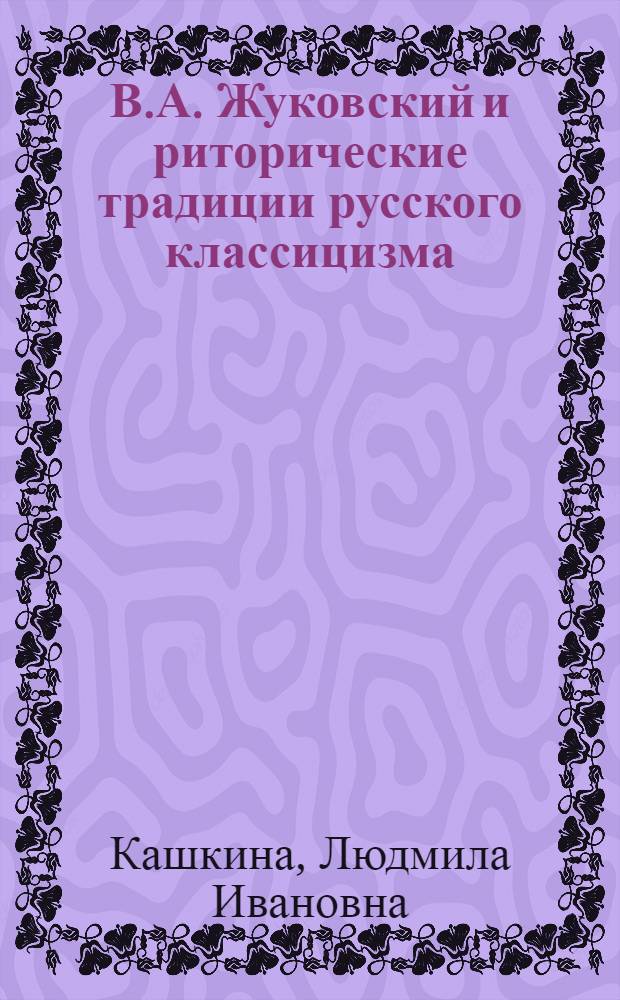 В.А. Жуковский и риторические традиции русского классицизма : Автореф. дис. на соиск. учен. степ. к. филол. н