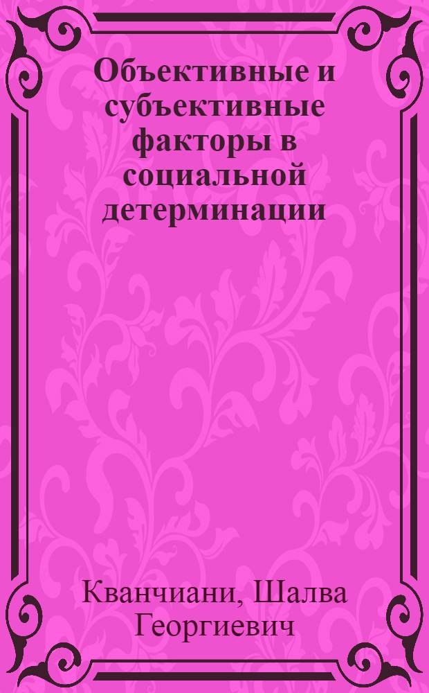 Объективные и субъективные факторы в социальной детерминации : Автореф. дис. на соиск. учен. степ. канд. филос. наук : (09.00.01)