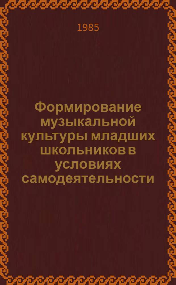 Формирование музыкальной культуры младших школьников в условиях самодеятельности : Автореф. дис. на соиск. учен. степ. канд. пед. наук : (13.00.05)