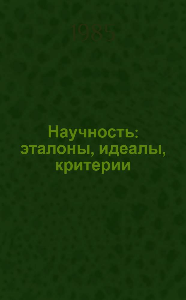 Научность: эталоны, идеалы, критерии : Критич. анализ методол. редукционизма и плюрализма