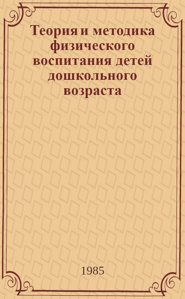 Теория и методика физического воспитания детей дошкольного возраста : Учеб. для пед. ин-тов по спец. 2110 "Дошк. педагогика и психология (дошкольная)"