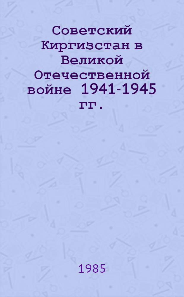 Советский Киргизстан в Великой Отечественной войне 1941-1945 гг.