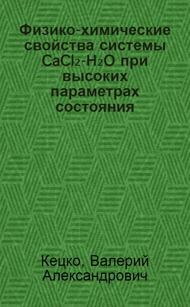 Физико-химические свойства системы CaCl₂-H₂O при высоких параметрах состояния : Автореф. дис. на соиск. учен. степ. канд. хим. наук : (02.00.04)