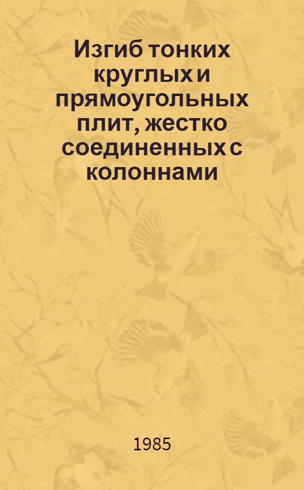 Изгиб тонких круглых и прямоугольных плит, жестко соединенных с колоннами : Автореф. дис. на соиск. учен. степ. канд. техн. наук : (01.02.03)