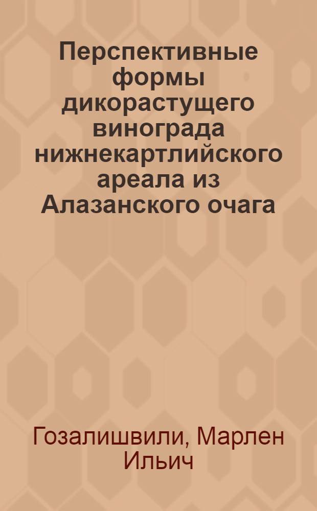 Перспективные формы дикорастущего винограда нижнекартлийского ареала из Алазанского очага : Автореф. дис. на соиск. учен. степ. канд. с.-х. наук : (06.01.08)