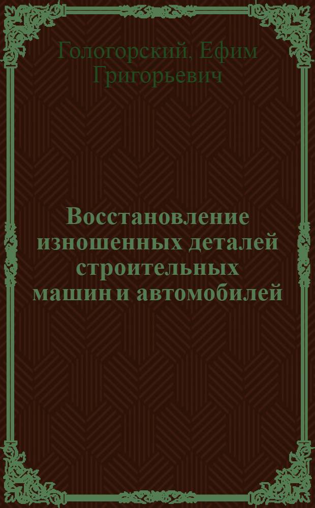 Восстановление изношенных деталей строительных машин и автомобилей : Обзор