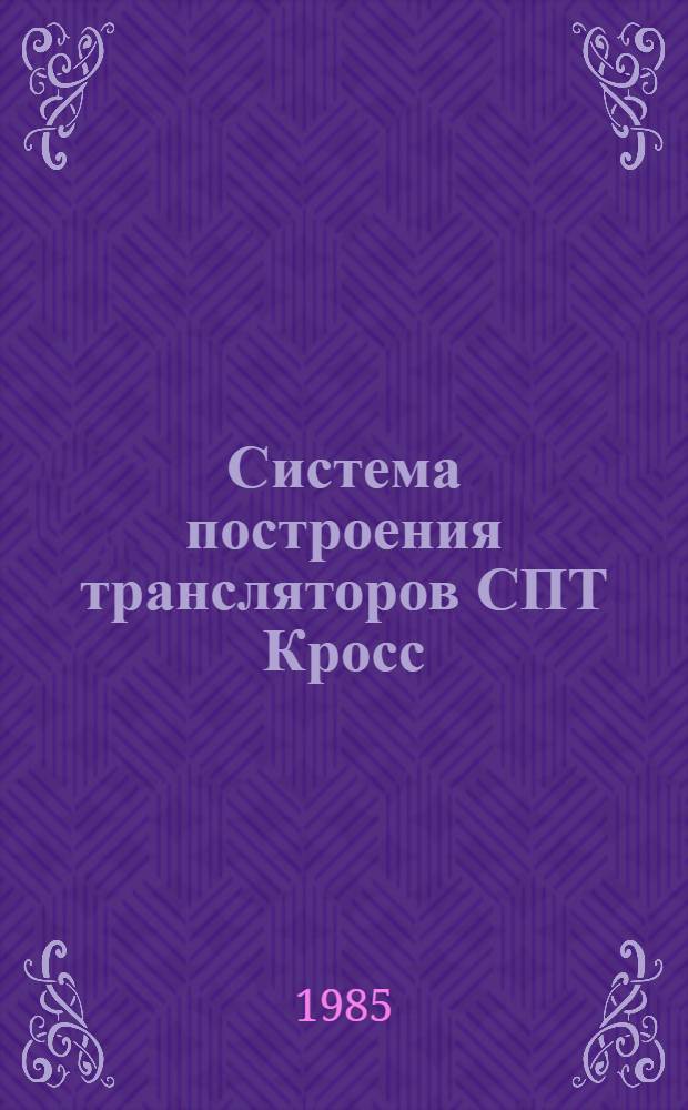 Система построения трансляторов СПТ Кросс