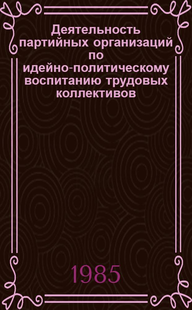Деятельность партийных организаций по идейно-политическому воспитанию трудовых коллективов, 1971-1975 гг. : (На материалах Сред. Поволжья) : Автореф. дис. на соиск. учен. степ. канд. ист. наук : (07.00.01)