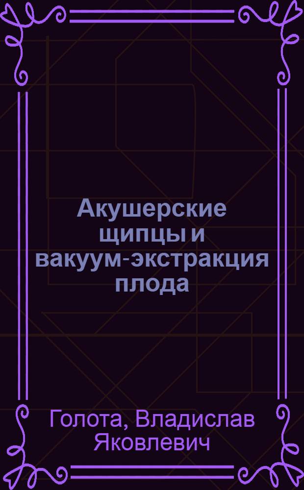 Акушерские щипцы и вакуум-экстракция плода