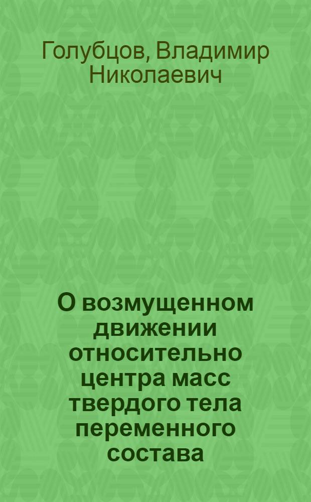 О возмущенном движении относительно центра масс твердого тела переменного состава : Автореф. дис. на соиск. учен. степ. канд. физ.-мат. наук : (01.02.01)