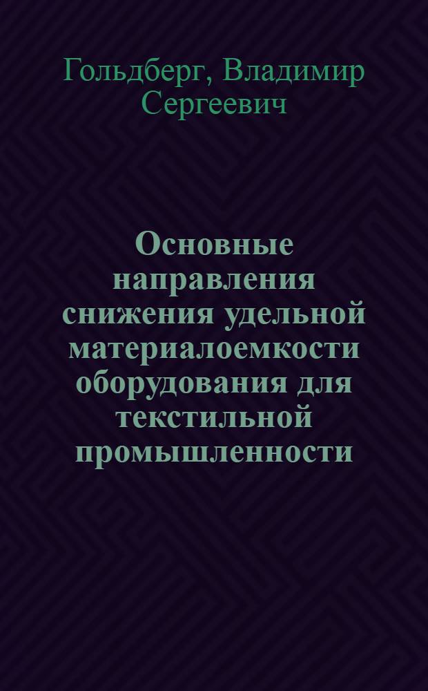 Основные направления снижения удельной материалоемкости оборудования для текстильной промышленности : (Информ. обеспечение комплекс. программ. 0.37.01; 0.37.02; 0.37.04)