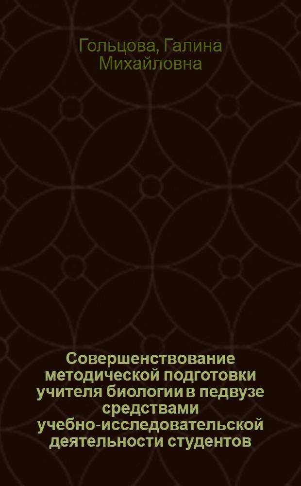 Совершенствование методической подготовки учителя биологии в педвузе средствами учебно-исследовательской деятельности студентов : Автореф. дис. на соиск. учен. степ. канд. пед. наук : (13.00.02)