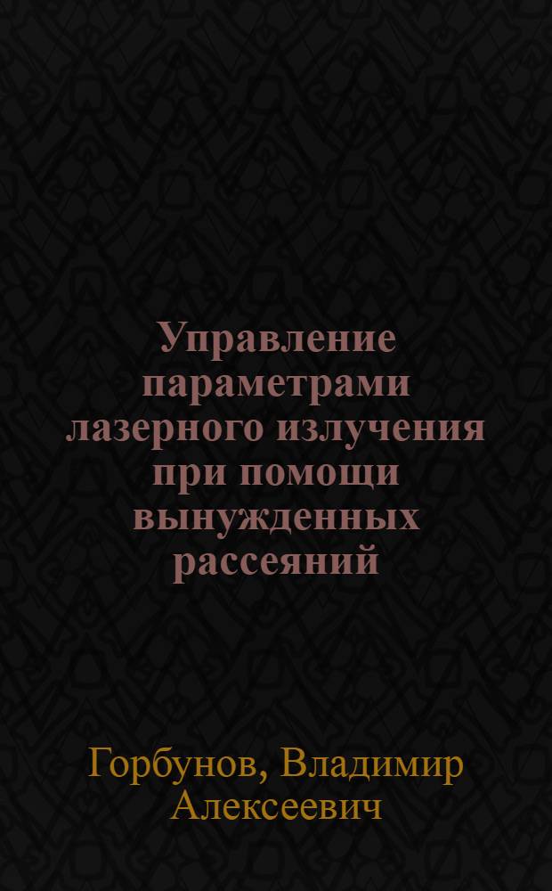 Управление параметрами лазерного излучения при помощи вынужденных рассеяний : Автореф. дис. на соиск. учен. степ. канд. физ.-мат. наук : (01.04.04)