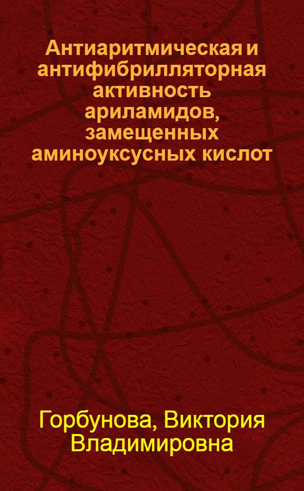 Антиаритмическая и антифибрилляторная активность ариламидов, замещенных аминоуксусных кислот : Автореф. дис. на соиск. учен. степ. к. б. н