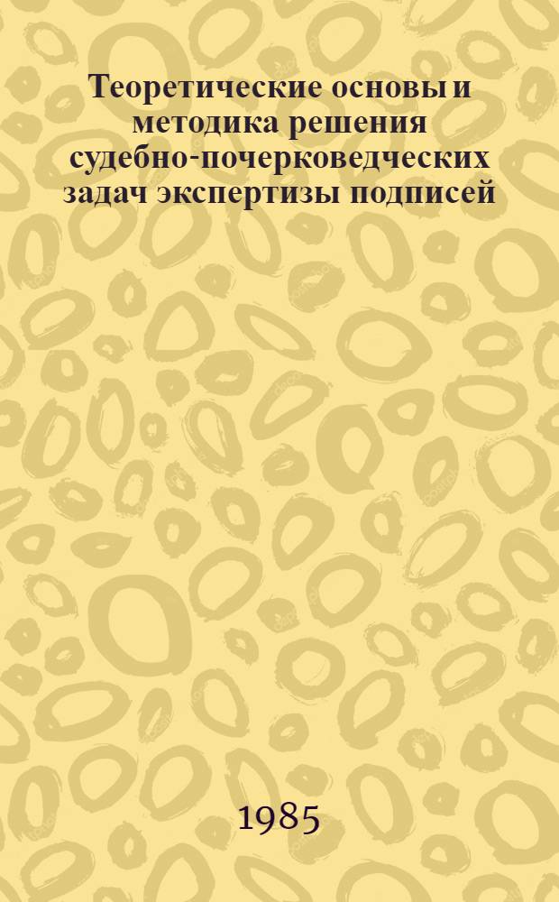 Теоретические основы и методика решения судебно-почерковедческих задач экспертизы подписей, выполненных в необычных условиях