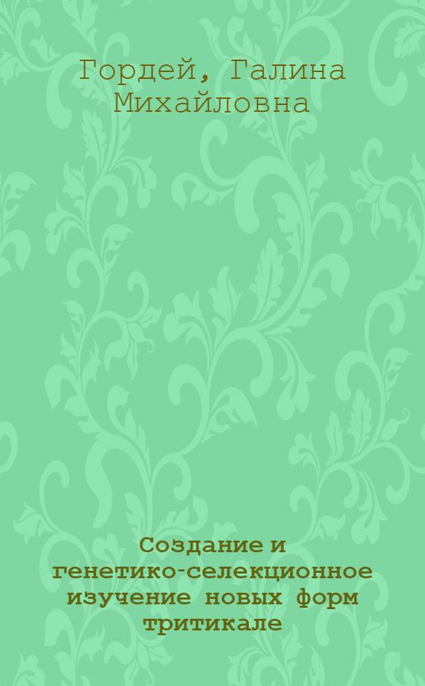 Создание и генетико-селекционное изучение новых форм тритикале : Автореф. дис. на соиск. учен. степ. канд. биол. наук : (03.00.15)
