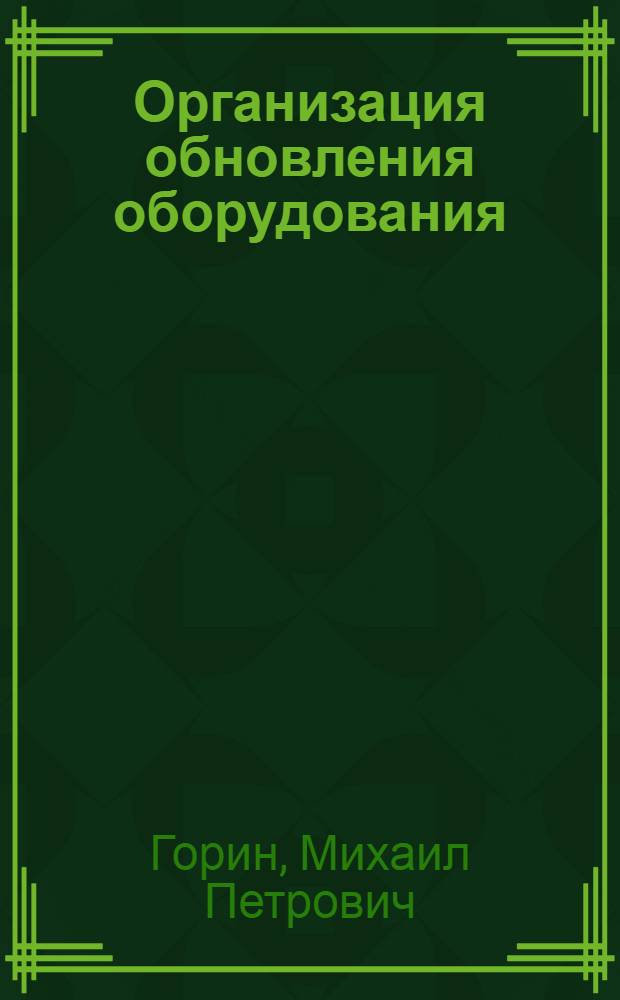 Организация обновления оборудования : (На прим. предприятий и об-ний машиностроения) : Автореф. дис. на соиск. учен. степ. канд. экон. наук : (08.00.21)