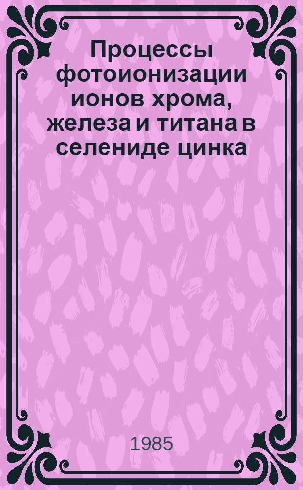 Процессы фотоионизации ионов хрома, железа и титана в селениде цинка : Автореф. дис. на соиск. учен. степ. канд. физ.-мат. наук : (01.04.10)