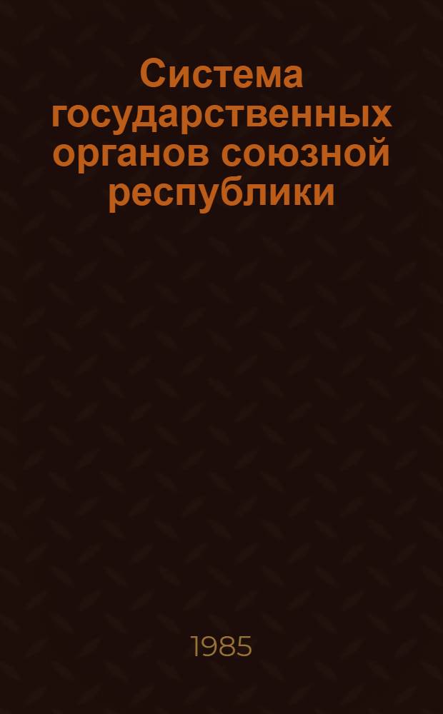 Система государственных органов союзной республики : (На материалах УССР) : Автореф. дис. на соиск. учен. степ. канд. юрид. наук : (12.00.02)