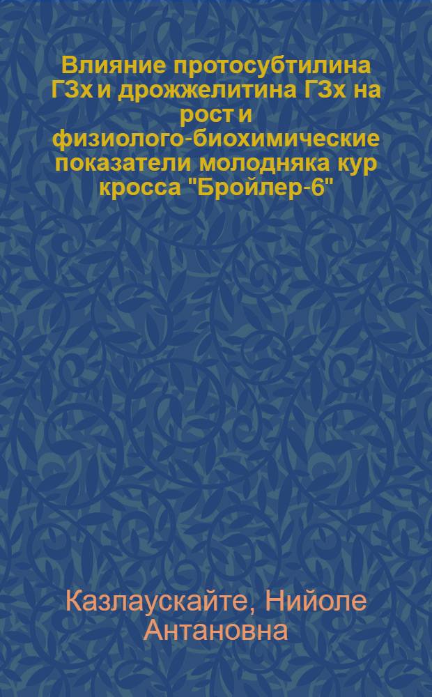 Влияние протосубтилина ГЗх и дрожжелитина ГЗх на рост и физиолого-биохимические показатели молодняка кур кросса "Бройлер-6" : Автореф. дис. на соиск. учен. степ. канд. биол. наук : (06.02.02)