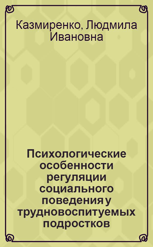 Психологические особенности регуляции социального поведения у трудновоспитуемых подростков : Автореф. дис. на соиск. учен. степ. к. психол. н