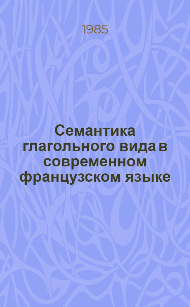 Семантика глагольного вида в современном французском языке : Автореф. дис. на соиск. учен. степ. к. филол. н