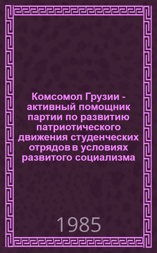 Комсомол Грузии - активный помощник партии по развитию патриотического движения студенческих отрядов в условиях развитого социализма (1966-1980 гг.) : Автореф. дис. на соиск. учен. степ. канд. ист. наук : (07.00.01)
