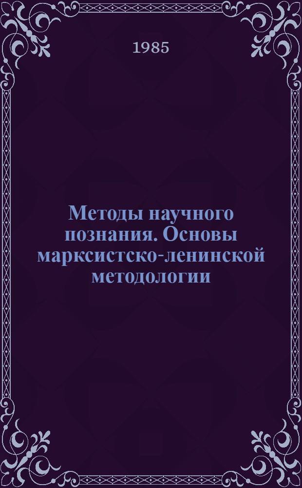 Методы научного познания. Основы марксистско-ленинской методологии : Материалы к спецкурсу