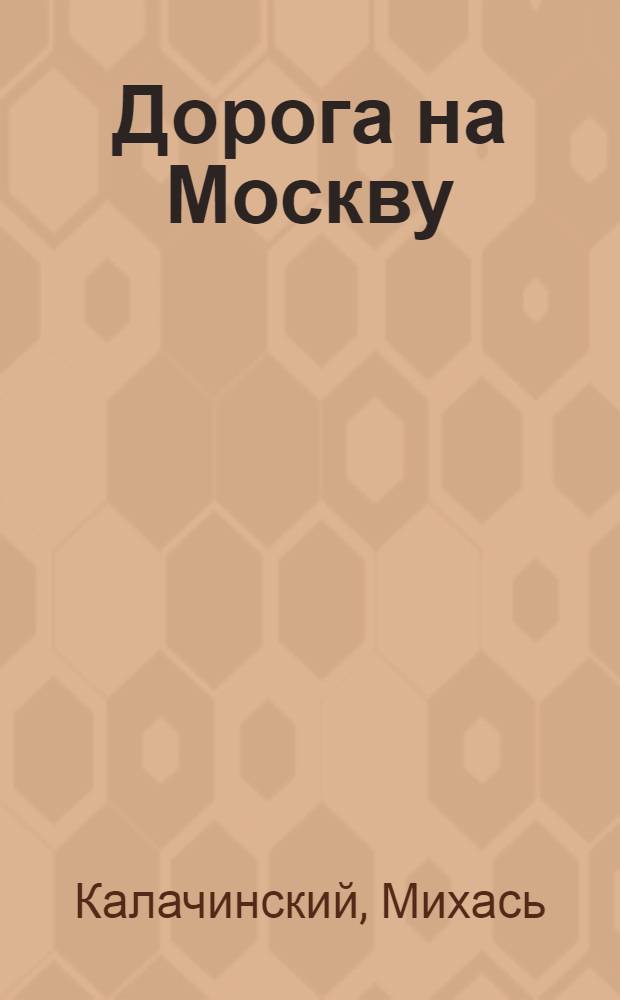 Дорога на Москву : Поэмы : Для мл. шк. возраста : Авториз. пер. с белорус.