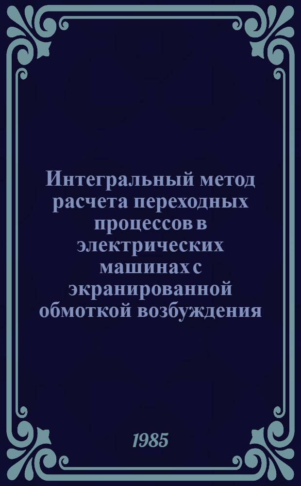 Интегральный метод расчета переходных процессов в электрических машинах с экранированной обмоткой возбуждения : Автореф. дис. на соиск. учен. степ. канд. техн. наук : (05.09.05)