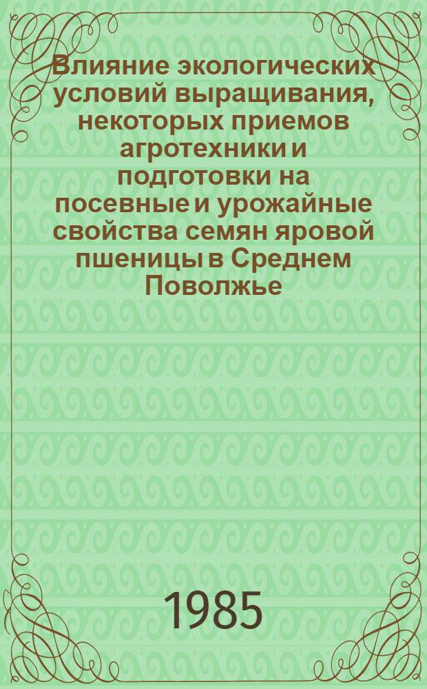 Влияние экологических условий выращивания, некоторых приемов агротехники и подготовки на посевные и урожайные свойства семян яровой пшеницы в Среднем Поволжье : Автореф. дис. на соиск. учен. степ. канд. с.-х. наук : (06.01.05)
