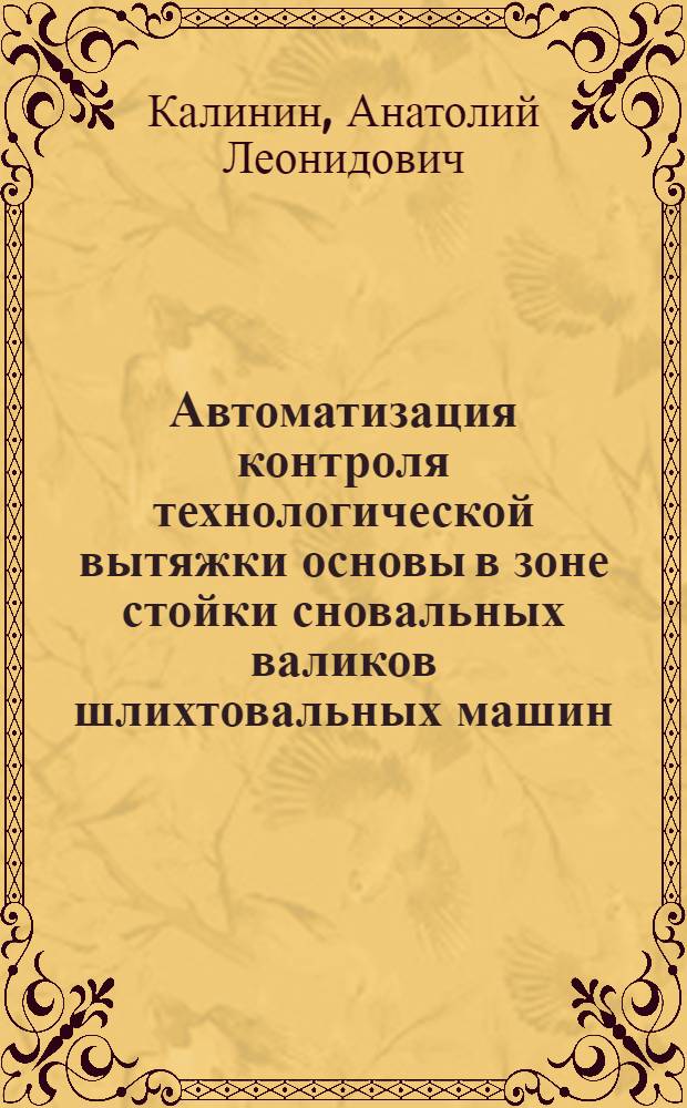 Автоматизация контроля технологической вытяжки основы в зоне стойки сновальных валиков шлихтовальных машин : Автореф. дис. на соиск. учен. степ. канд. техн. наук : (05.19.03)