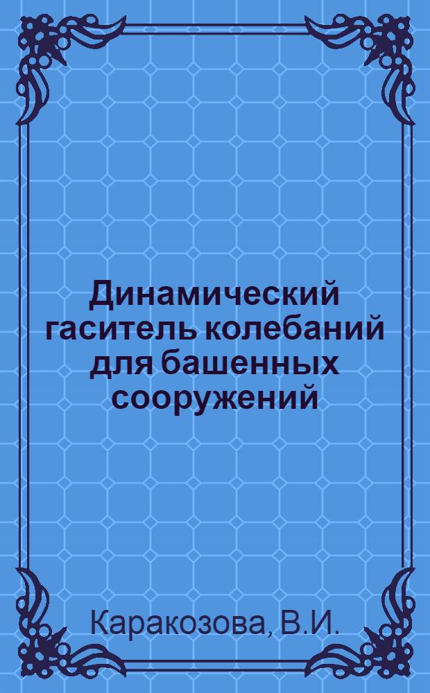 Динамический гаситель колебаний для башенных сооружений : Авт. свидетельство СССР № 1141169 : Всемир. выст. достижений молодых изобретателей, Пловдив, 1985