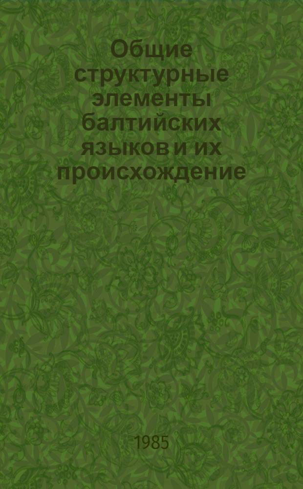 Общие структурные элементы балтийских языков и их происхождение : Автореф. дис. на соиск. учен. степ. д-ра филол. наук : (10.02.15)
