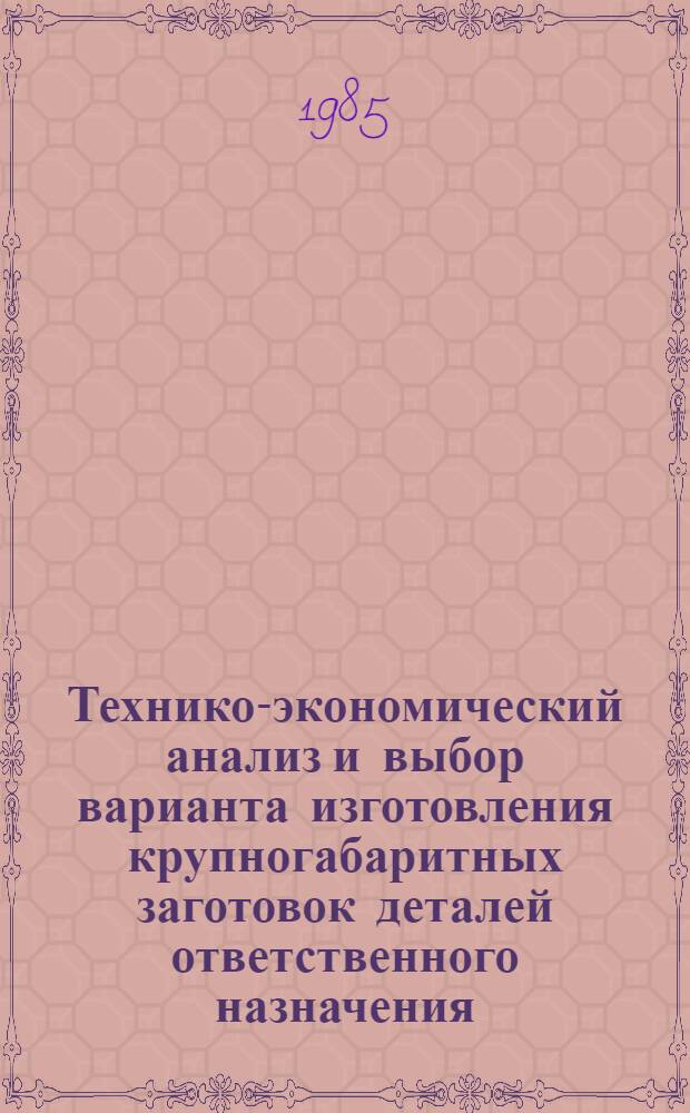 Технико-экономический анализ и выбор варианта изготовления крупногабаритных заготовок деталей ответственного назначения : Автореф. дис. на соиск. учен. степ. к. э. н