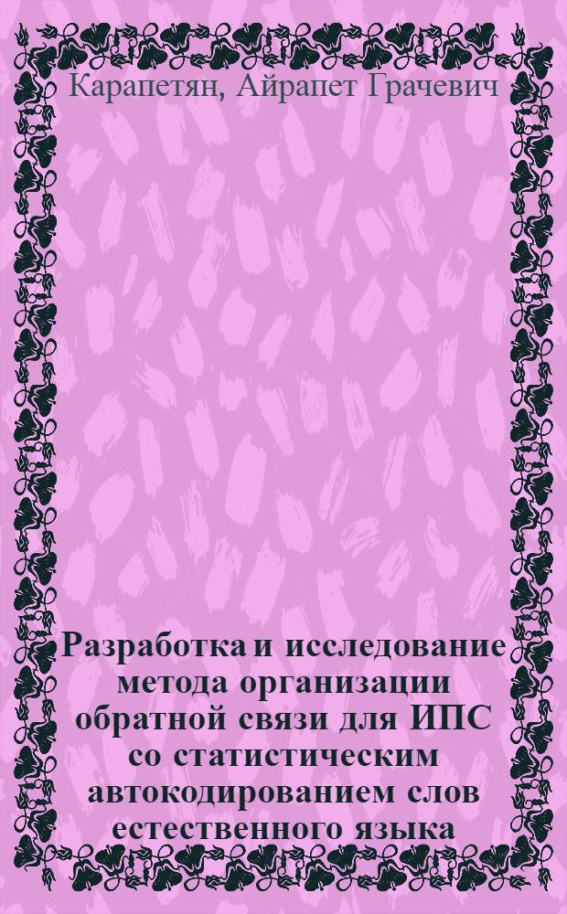 Разработка и исследование метода организации обратной связи для ИПС со статистическим автокодированием слов естественного языка : Автореф. дис. на соиск. учен. степ. канд. техн. наук : (05.13.06)