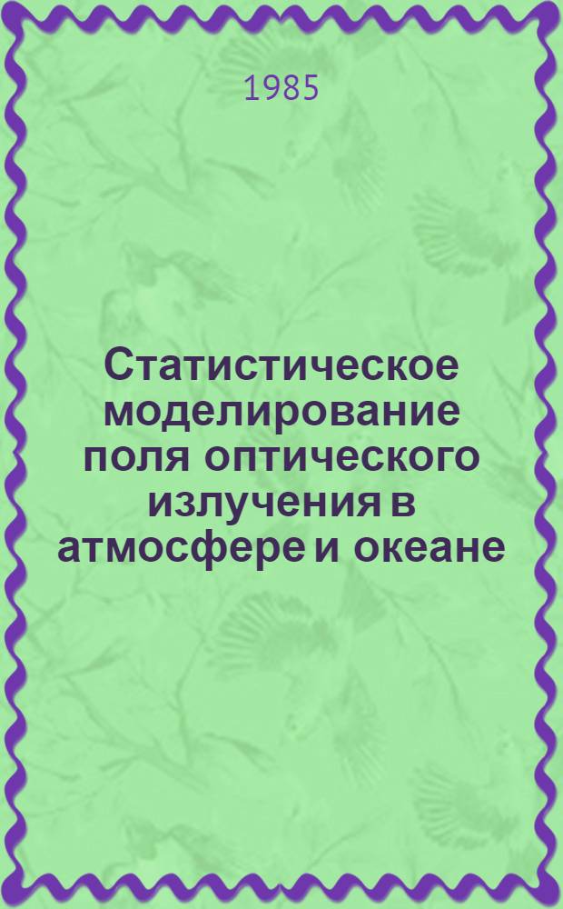 Статистическое моделирование поля оптического излучения в атмосфере и океане : Автореф. дис. на соиск. учен. степ. д-ра физ.-мат. наук : (01.04.12)