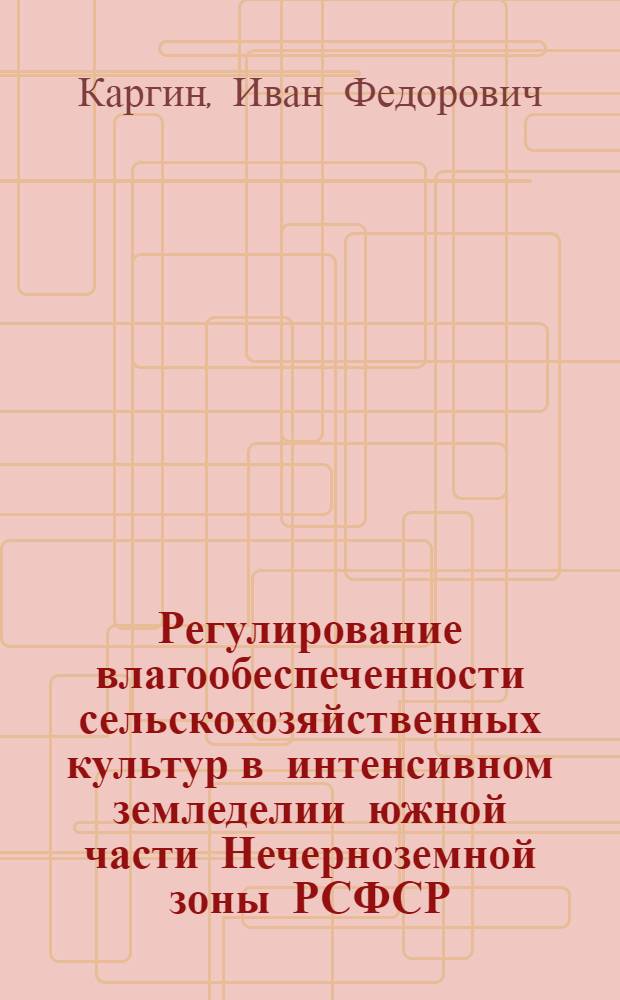 Регулирование влагообеспеченности сельскохозяйственных культур в интенсивном земледелии южной части Нечерноземной зоны РСФСР : Автореф. дис. на соиск. учен. степ. д-ра с.-х. наук : (06.01.01)
