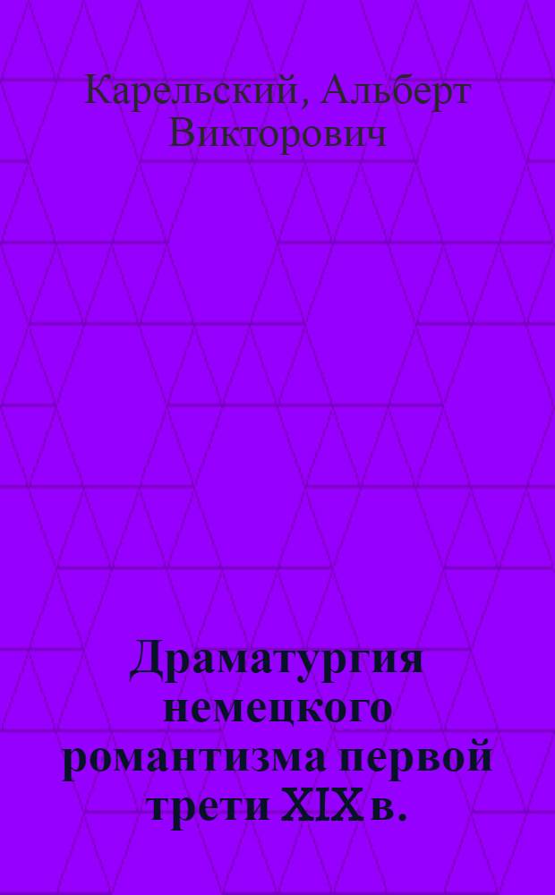 Драматургия немецкого романтизма первой трети XIX в. : (Эволюция метода и жанровых форм) : Автореф. дис. на соиск. учен. степ. д-ра филол. наук : (10.01.05)