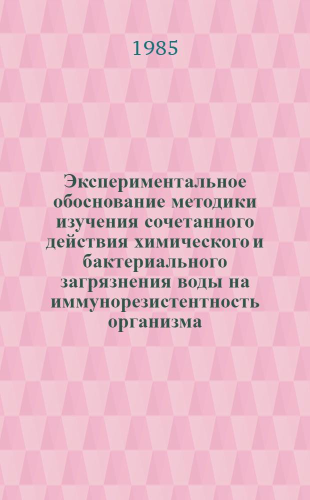 Экспериментальное обоснование методики изучения сочетанного действия химического и бактериального загрязнения воды на иммунорезистентность организма : Автореф. дис. на соиск. учен. степ. канд. мед. наук : (14.00.07)