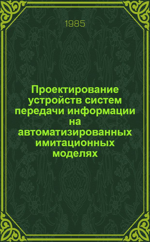 Проектирование устройств систем передачи информации на автоматизированных имитационных моделях : Учеб. пособие