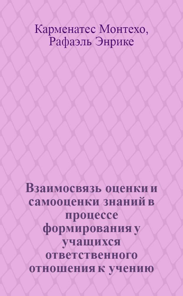 Взаимосвязь оценки и самооценки знаний в процессе формирования у учащихся ответственного отношения к учению : (На материале шк. Кубы) : Автореф. дис. на соиск. учен. степ. канд. пед. наук : (13.00.01)
