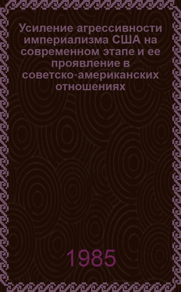Усиление агрессивности империализма США на современном этапе и ее проявление в советско-американских отношениях (1977-1984 гг.) : Автореф. дис. на соиск. учен. степ. канд. ист. наук : (07.00.05)