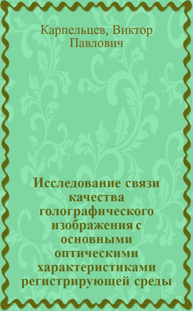 Исследование связи качества голографического изображения с основными оптическими характеристиками регистрирующей среды : Автореф. дис. на соиск. учен. степ. канд. физ.-мат. наук : (01.04.05)