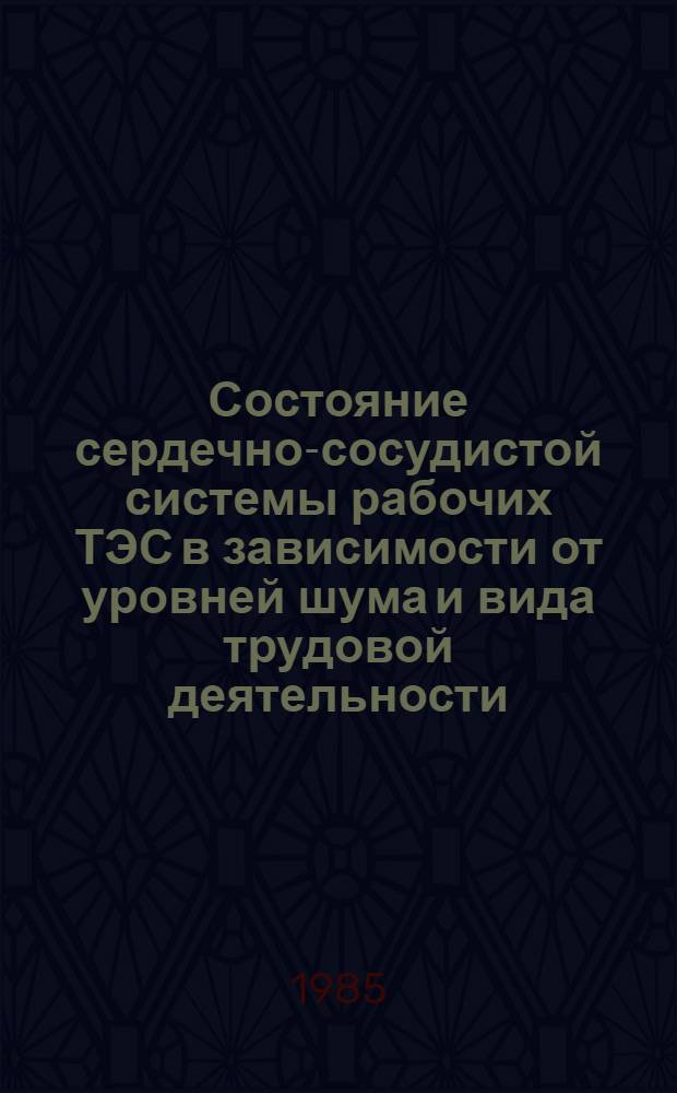 Состояние сердечно-сосудистой системы рабочих ТЭС в зависимости от уровней шума и вида трудовой деятельности : Автореф. дис. на соиск. учен. степ. к. м. н