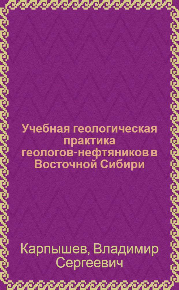 Учебная геологическая практика геологов-нефтяников в Восточной Сибири
