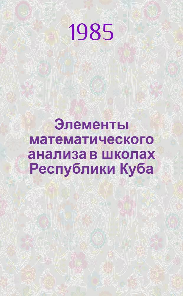 Элементы математического анализа в школах Республики Куба : (На материале XI кл.) : Автореф. дис. на соиск. учен. степ. канд. пед. наук : (13.00.02)