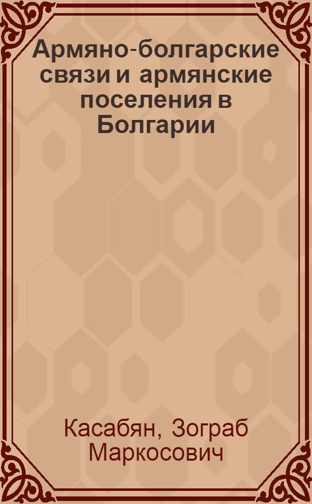 Армяно-болгарские связи и армянские поселения в Болгарии (1920-1960 гг.) : Автореф. дис. на соиск. учен. степ. д-ра ист. наук