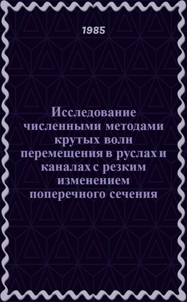 Исследование численными методами крутых волн перемещения в руслах и каналах с резким изменением поперечного сечения : Автореф. дис. на соиск. учен. степ. канд. техн. наук : (05.14.09)