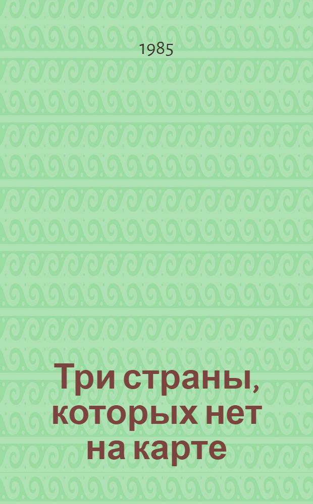 Три страны, которых нет на карте : Повести : Для сред. шк. возраста